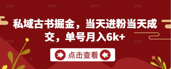 私域古书掘金,当天进粉当天成交,单号月入6k+-玩备项目资源网