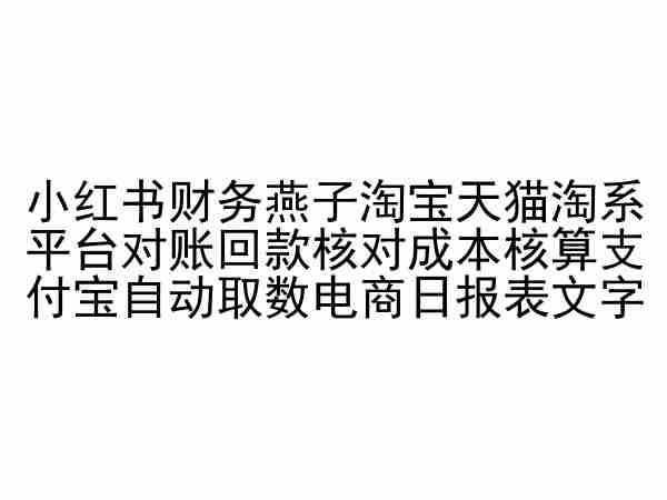 小红书财务燕子淘宝天猫淘系平台对账回款核对成本核算支付宝自动取数电商日报表-玩备项目资源网