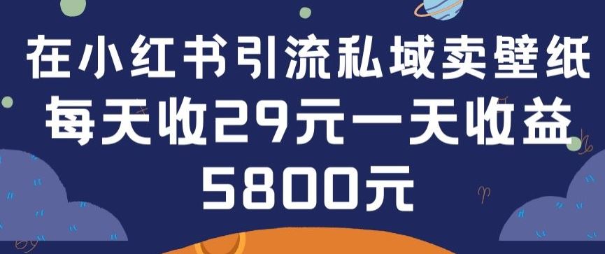 在小红书引流私域卖壁纸每张29元单日最高卖出200张(0-1搭建教程)【揭秘】-玩备项目资源网