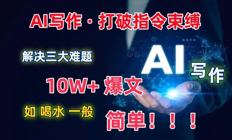 AI写作：解决三大难题，10W+爆文如喝水一般简单，打破指令调教束缚【揭秘】-玩备项目资源网