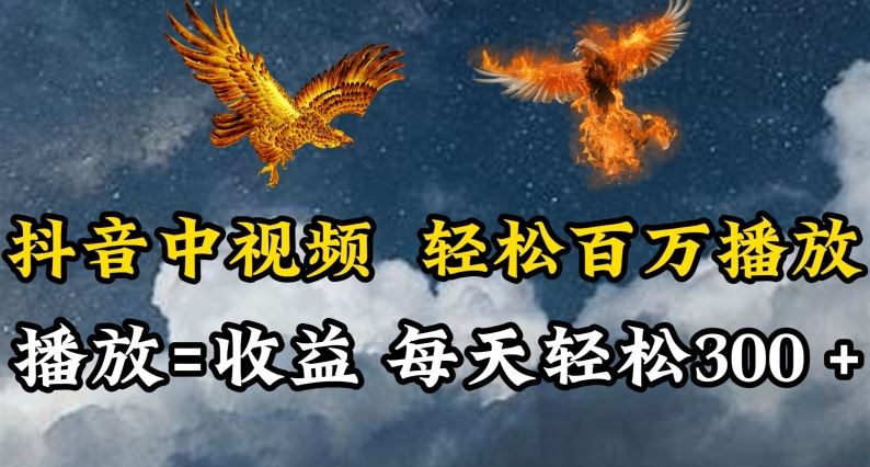 抖音中视频轻松百万播放，有播放就有收益，每天轻松两三张【揭秘】-玩备项目资源网