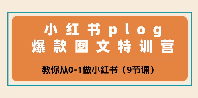 小红书plog爆款图文特训营，教你从0-1做小红书（9节课）-玩备项目资源网