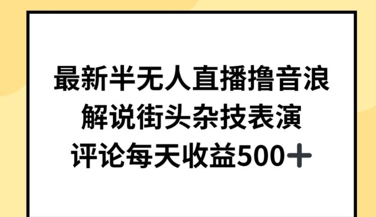 最新半无人直播撸音浪，解说街头杂技表演，平均每天收益500+【揭秘】-玩备项目资源网