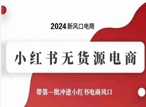 2024新风口电商，小红书无货源电商，带第一批冲进小红书电商风口-玩备项目资源网