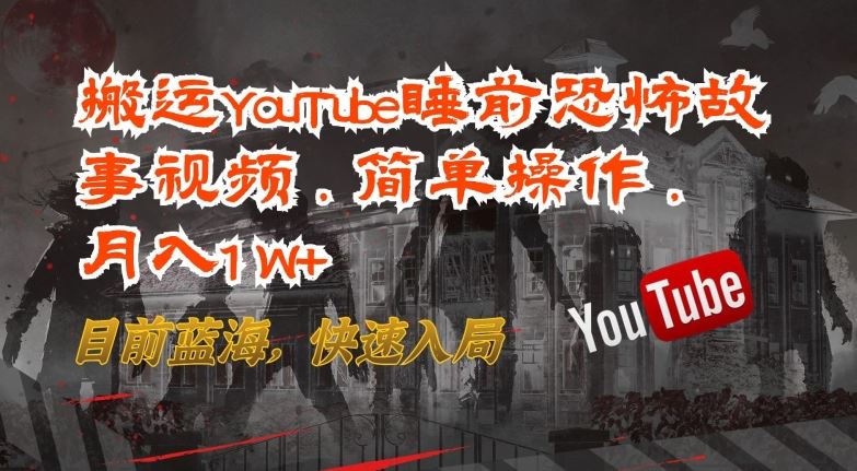 搬运YouTube睡前恐怖故事视频，简单操作，月入1W+，目前蓝海，快速入局【揭秘】-玩备项目资源网
