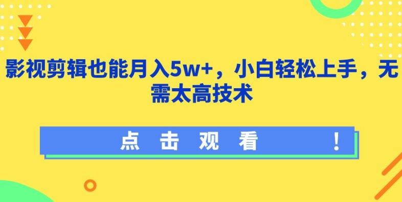 影视剪辑也能月入5w+，小白轻松上手，无需太高技术【揭秘】-玩备项目资源网