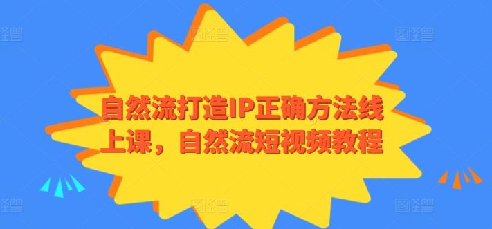 自然流打造IP正确方法线上课，自然流短视频教程-玩备项目资源网