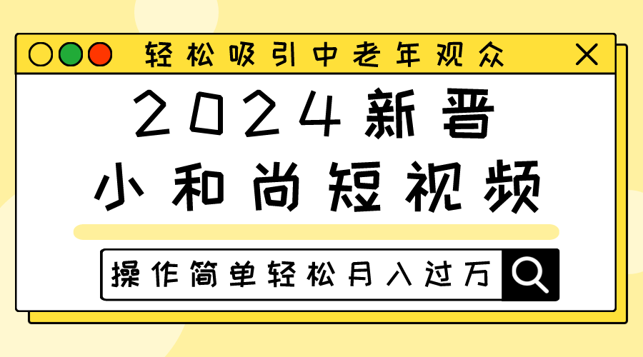 2024新晋小和尚短视频，轻松吸引中老年观众，操作简单轻松月入过万-玩备项目资源网