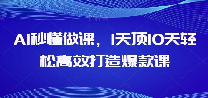 AI秒懂做课，1天顶10天轻松高效打造爆款课-玩备项目资源网