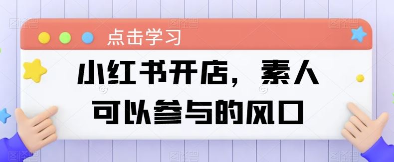 小红书开店，素人可以参与的风口-玩备项目资源网