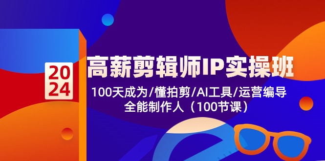 高薪剪辑师IP实操班【第2期】100天成为懂拍剪/AI工具/运营编导/全能制作人-玩备项目资源网