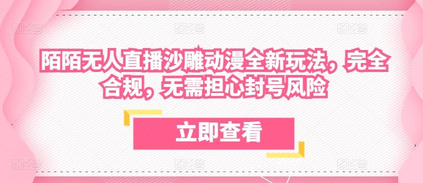 陌陌无人直播沙雕动漫全新玩法，完全合规，无需担心封号风险【揭秘】-玩备项目资源网