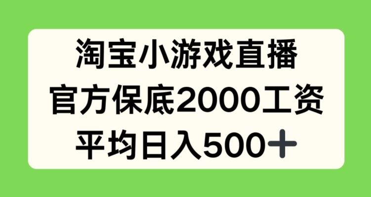 淘宝小游戏直播，官方保底2000工资，平均日入500+【揭秘】-玩备项目资源网