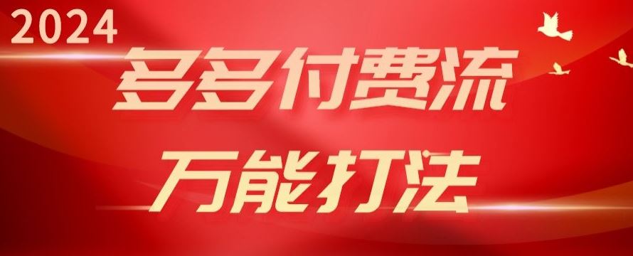 2024多多付费流万能打法、强付费起爆、流量逻辑、高转化、高投产【揭秘】-玩备项目资源网