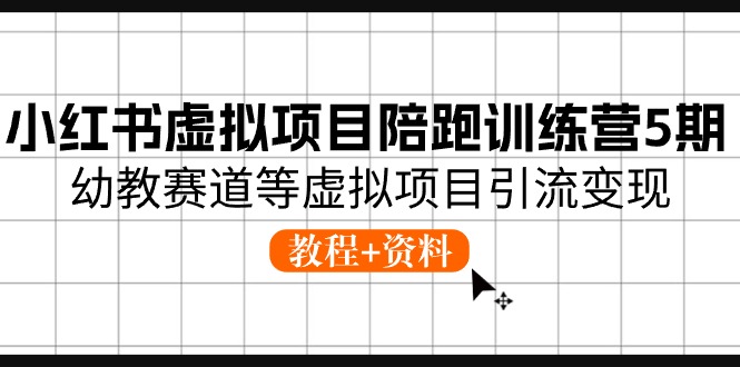 小红书虚拟项目陪跑训练营5期，幼教赛道等虚拟项目引流变现 (教程+资料)-玩备项目资源网