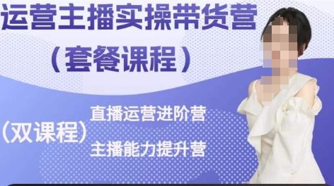 运营主播实操带货营，直播运营进阶，主播能力提升-玩备项目资源网