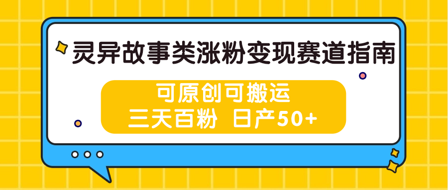 灵异故事类涨粉变现赛道指南，可原创可搬运，三天百粉 日产50+-玩备项目资源网