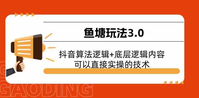 鱼塘玩法3.0：抖音算法逻辑+底层逻辑内容，可以直接实操的技术-玩备项目资源网