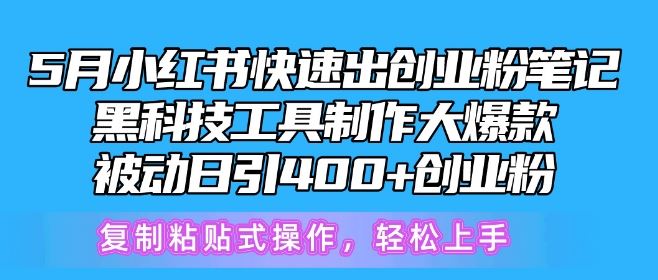 5月小红书快速出创业粉笔记，黑科技工具制作大爆款，被动日引400+创业粉【揭秘】-玩备项目资源网