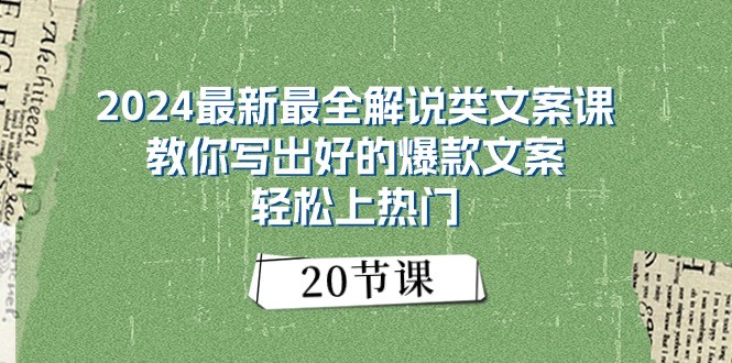 2024最新最全解说类文案课：教你写出好的爆款文案，轻松上热门（20节）-玩备项目资源网
