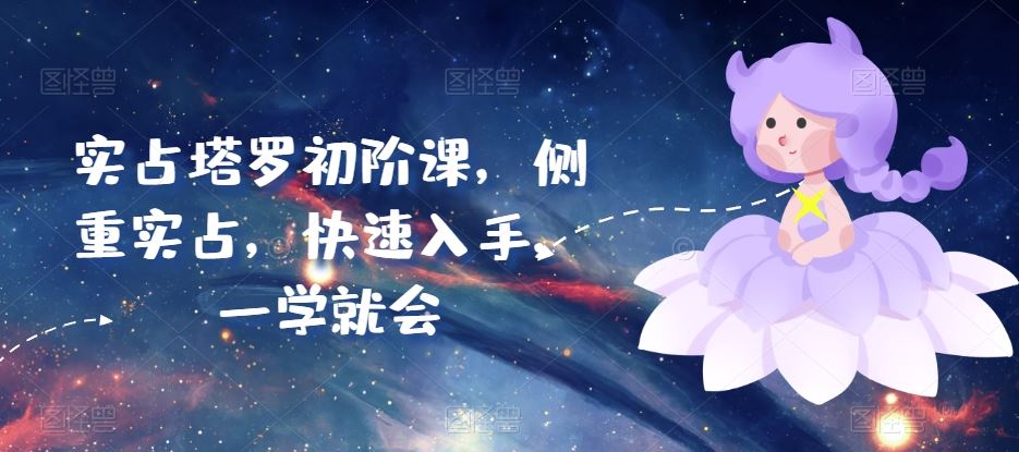 实占塔罗初阶课，侧重实占，快速入手，一学就会-玩备项目资源网