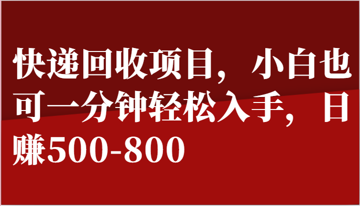 快递回收项目，小白也可一分钟轻松入手，日赚500-800-玩备项目资源网
