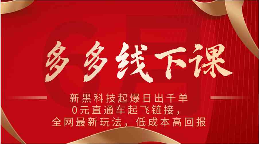 多多线下课：新黑科技起爆日出千单，0元直通车起飞链接，全网最新玩法，低成本高回报-玩备项目资源网
