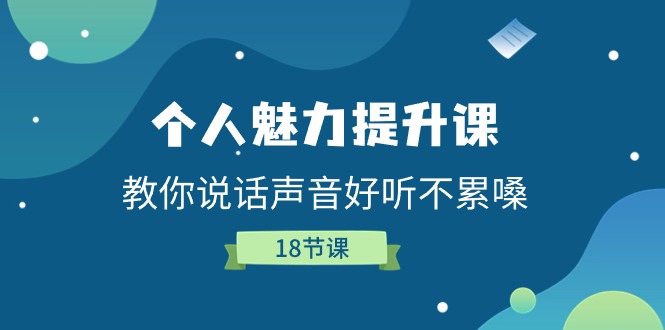 个人魅力提升课，教你说话声音好听不累嗓（18节课）-玩备项目资源网