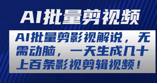 AI批量剪影视解说，无需动脑，一天生成几十上百条影视剪辑视频【揭秘】-玩备项目资源网