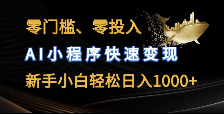 零门槛零投入，AI小程序快速变现，新手小白轻松日入几张【揭秘】-玩备项目资源网