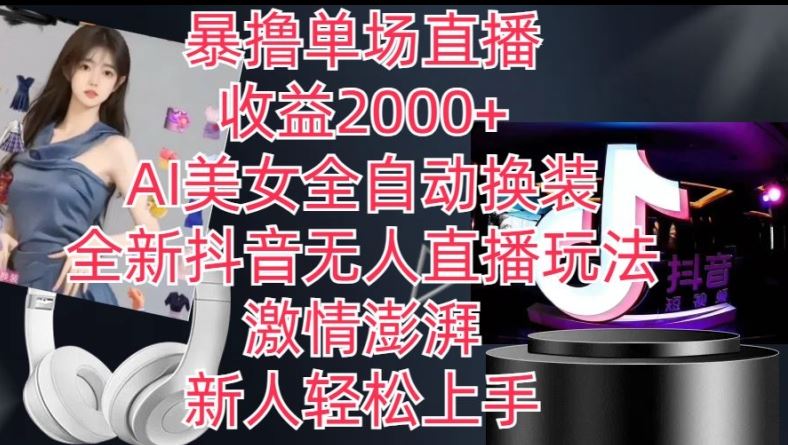 全新抖音无人直播玩法，AI美女全自动换装，激情澎湃，新人轻松上手，暴撸单场直播2k+【揭秘】-玩备项目资源网