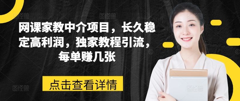 网课家教中介项目，长久稳定高利润，独家教程引流，每单赚几张-玩备项目资源网