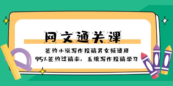 （8208期）网文-通关课-签约小说写作投稿男女频通用，95%签约过稿率，系统写作投稿…-玩备项目资源网