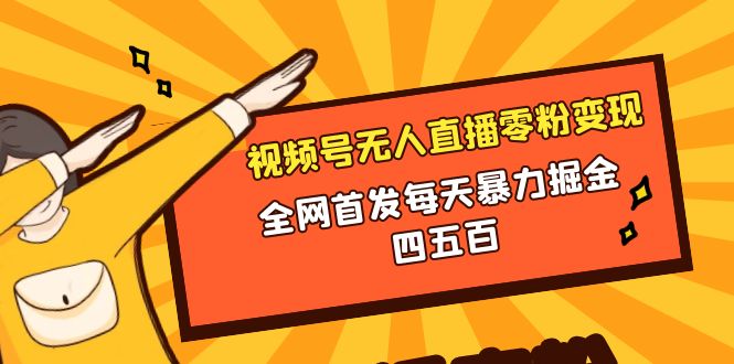 （8296期）微信视频号无人直播零粉变现，全网首发每天暴力掘金四五百-玩备项目资源网