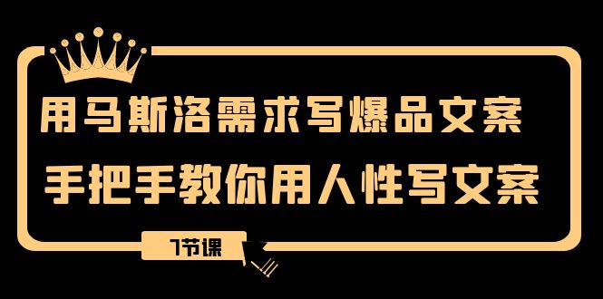 （8335期）用马斯洛·需求写爆品文案，手把手教你用人性写文案（7节课）-玩备项目资源网