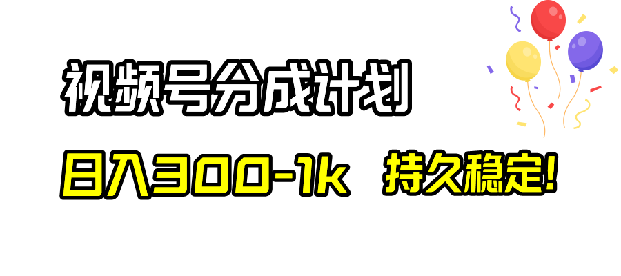 （8376期）视频号分成计划，日入300-1k，持久稳定！-玩备项目资源网