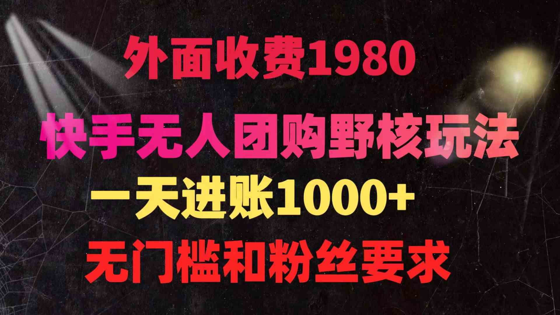 （9638期）快手无人团购带货野核玩法，一天4位数 无任何门槛-玩备项目资源网