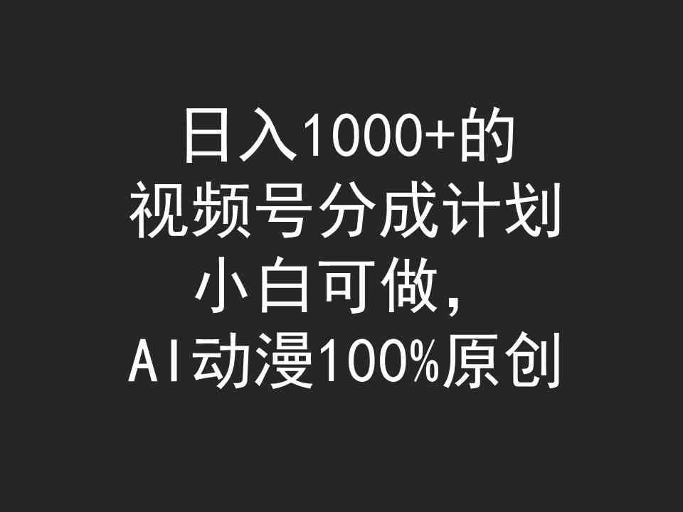 （9653期）日入1000+的视频号分成计划，小白可做，AI动漫100%原创-玩备项目资源网