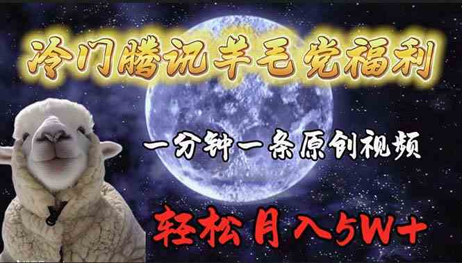（9758期）冷门腾讯羊毛党福利，1分钟中一条原创视频，轻松月入50000+-玩备项目资源网