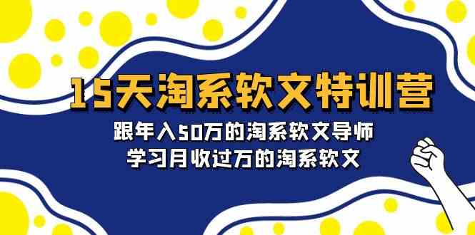 （9756期）15天-淘系软文特训营：跟年入50万的淘系软文导师，学习月收过万的淘系软文-玩备项目资源网