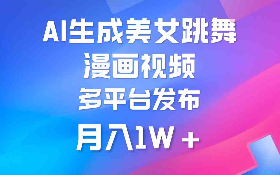 （9789期）利用AI把美女跳舞视频制作漫画，纯原创，不违规。月入1W+-玩备项目资源网