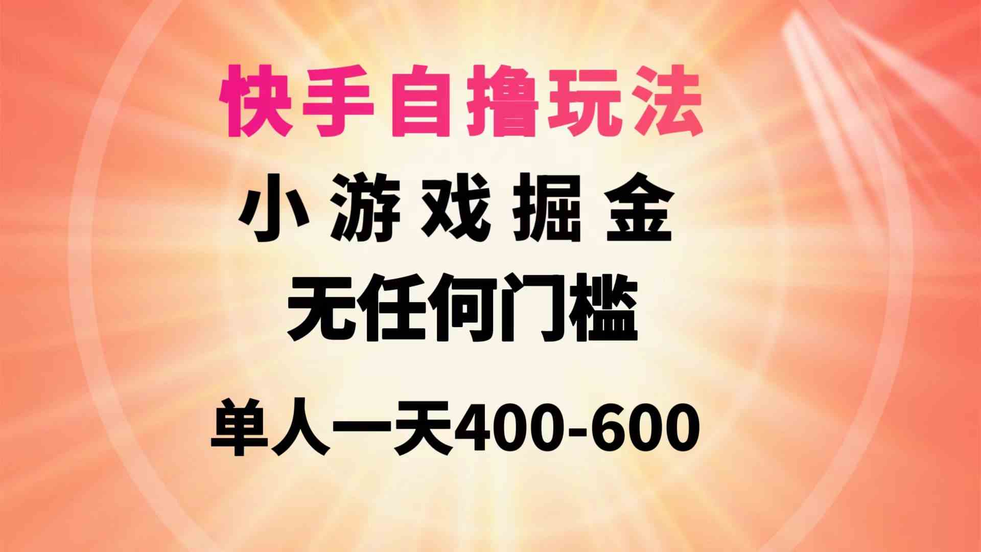 （9712期）快手自撸玩法小游戏掘金无任何门槛单人一天400-600-玩备项目资源网
