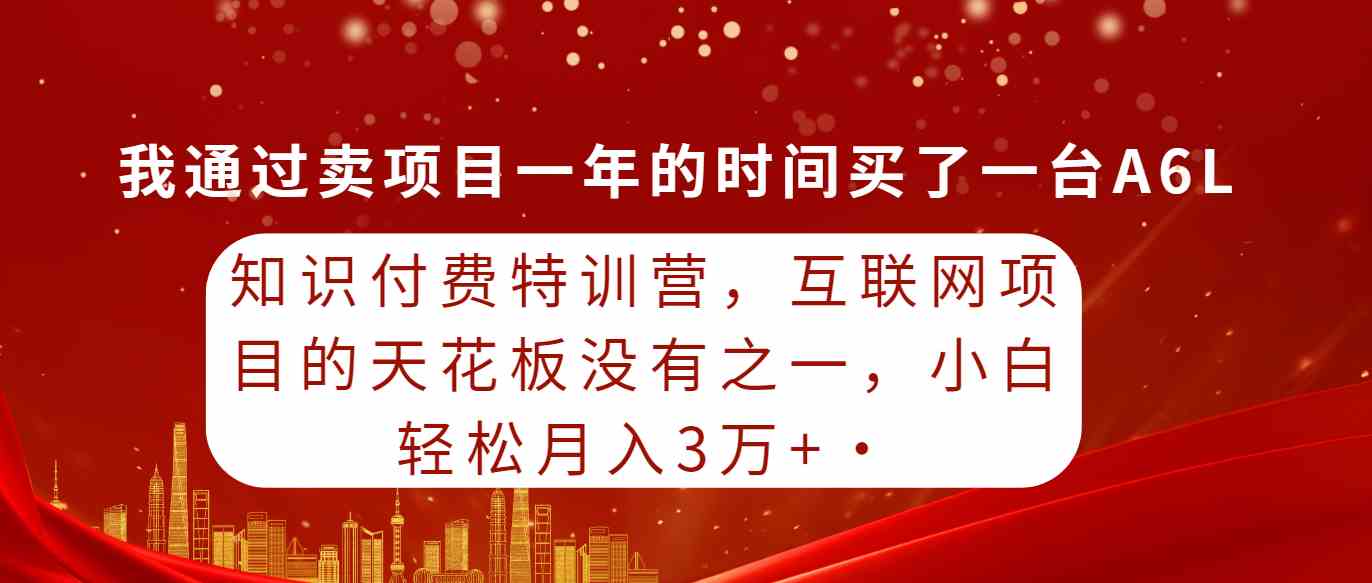 （9819期）知识付费特训营，互联网项目的天花板，没有之一，小白轻轻松松月入三万+-玩备项目资源网