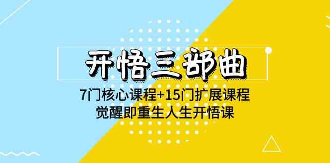 （9814期）开悟 三部曲 7门核心课程+15门扩展课程，觉醒即重生人生开悟课(高清无水印)-玩备项目资源网