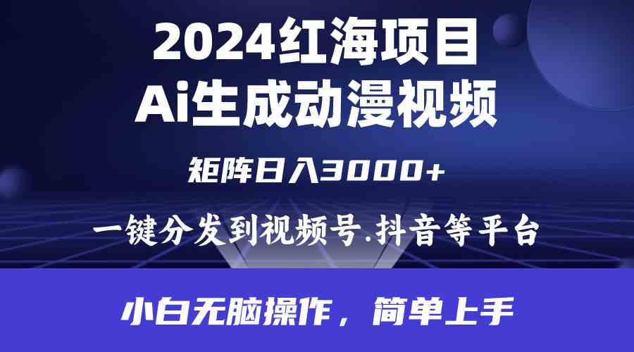 （9892期）2024年红海项目.通过ai制作动漫视频.每天几分钟。日入3000+.小白无脑操…-玩备项目资源网