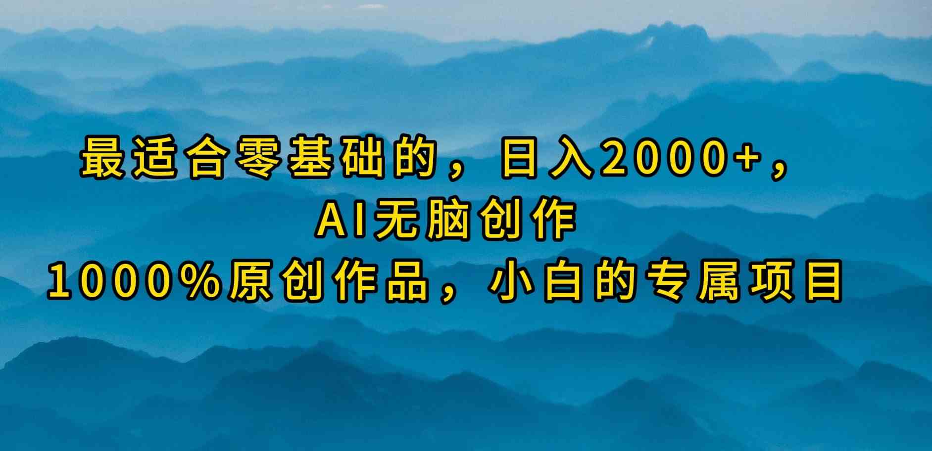 （9866期）最适合零基础的，日入2000+，AI无脑创作，100%原创作品，小白的专属项目-玩备项目资源网