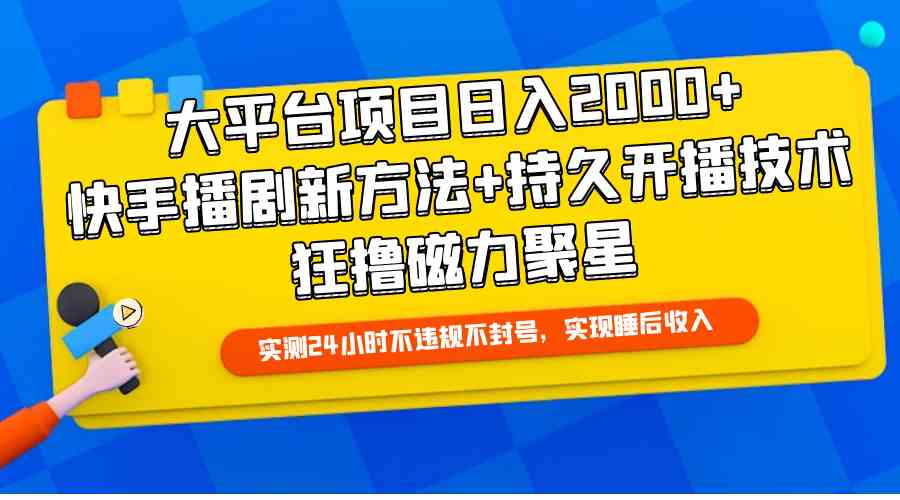 （9947期）大平台项目日入2000+，快手播剧新方法+持久开播技术，狂撸磁力聚星-玩备项目资源网