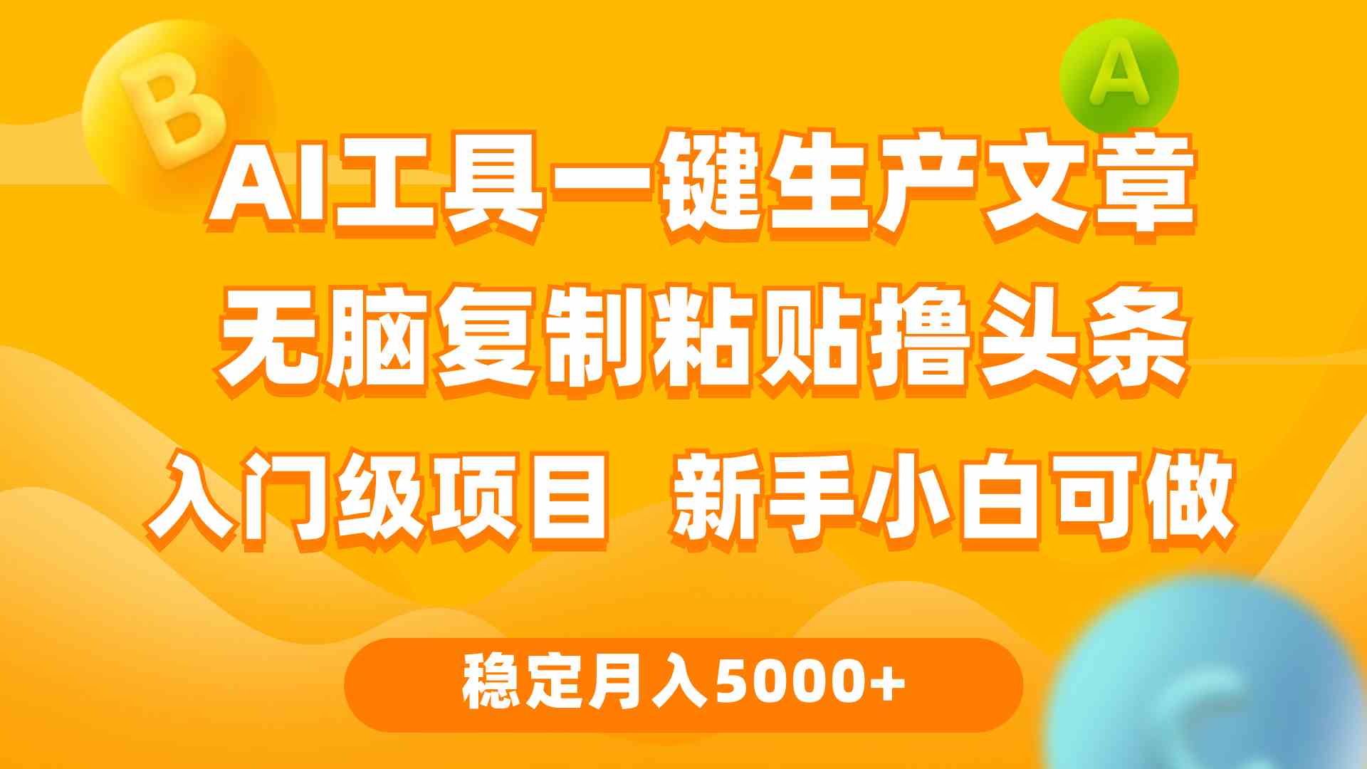 （9967期）利用AI工具无脑复制粘贴撸头条收益 每天2小时 稳定月入5000+互联网入门…-玩备项目资源网