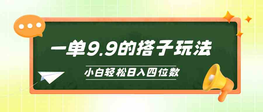 （10162期）小白也能轻松玩转的搭子项目，一单9.9，日入四位数-玩备项目资源网