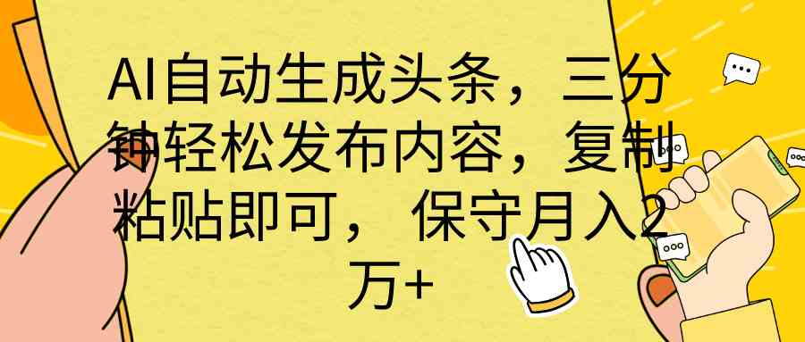 （10146期） AI自动生成头条，三分钟轻松发布内容，复制粘贴即可， 保底月入2万+-玩备项目资源网